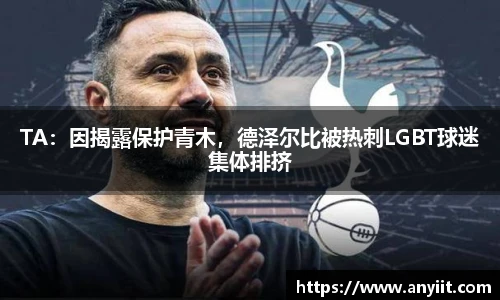 TA：因揭露保护青木，德泽尔比被热刺LGBT球迷集体排挤
